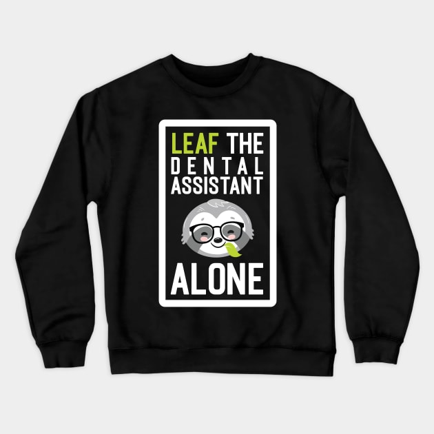 Funny Dental Assistant Pun - Leaf me Alone - Gifts for Dental Assistants Crewneck Sweatshirt by BetterManufaktur